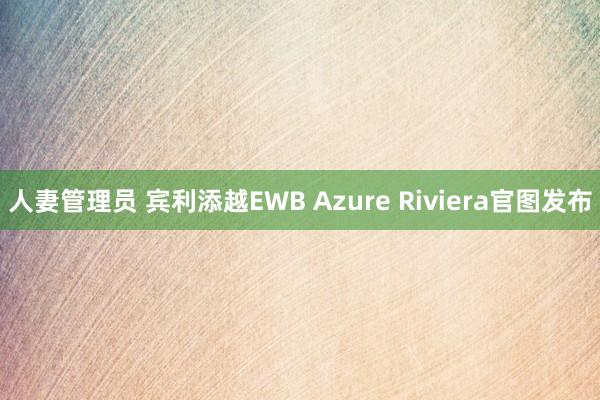 人妻管理员 宾利添越EWB Azure Riviera官图发布